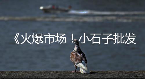 找石子黄沙市场、普宁水磨石子批发市场、湖北石子瓜子片批发市场在哪、武汉二手石子破碎机市场