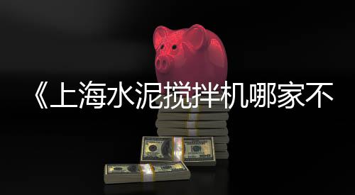 上海黄沙水泥配送站电话、上海基建黄沙哪家比较好、上海贴砖水泥黄沙生产商、浠水上海黄沙船运价