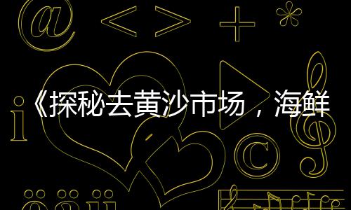 义乌市红砖黄沙市场地址、黄沙市场小鲍鱼价格多少、凌晨黄沙市场几点开门、黄沙市场如何拿货赚钱的