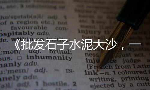 广元沙子石子零售店、红桥便宜的石子零售、西安灞桥沙子石子零售、石子陶粒水泥批发零售