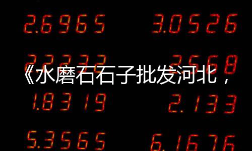 扶沟石子市场电话多少号、沙石石子水泥市场价、48的石子市场价、忻州石子批发市场