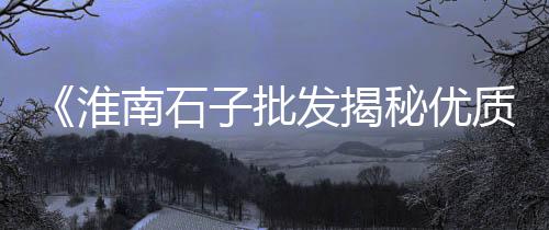 岚山青石子砂石价格、康驿黄沙 石子价格、河北邯郸石子最新价格、石子价格多少钱