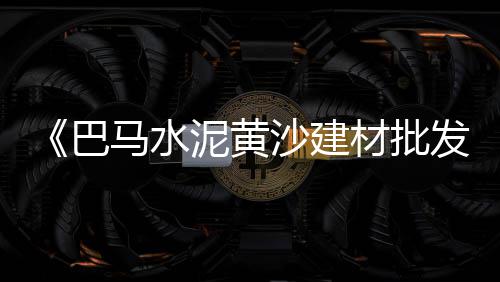 广东黄沙零售多少钱一包、黄沙零售的窍门有哪些呢、广州黄沙几点开始零售衣服、寿县水泥黄沙批发零售店