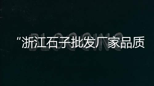 上海市场石子价格表最新、上海长兴岛再生石子厂家、上海石子出售价格表、上海大量石子批发厂家直销