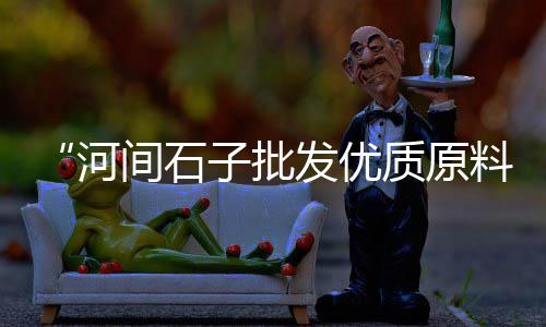 上海的黄沙价格、上海黄沙堆场码头电话、上海网上买黄沙水泥的、上海基建黄沙袋装厂家