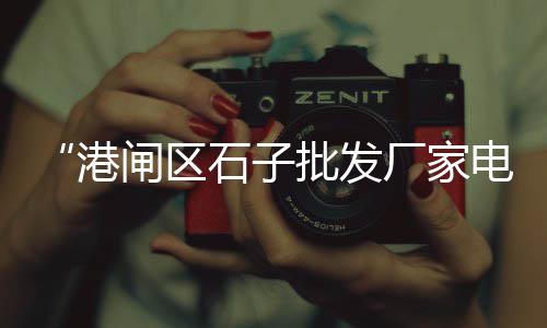 万州黄沙渡口火锅批发、黄沙青石斑批发、AA黄沙水泥批发、广州黄沙药材批发