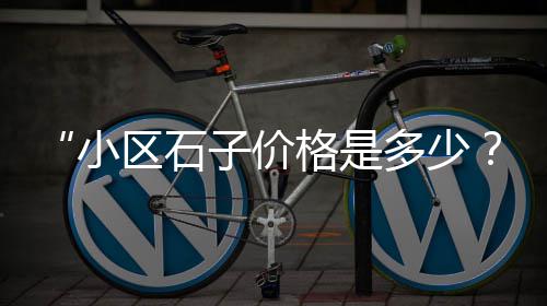 上海12石子价格、上海批发白色石子的市场、上海景观小石子图片高清、上海长宁区石子厂地址