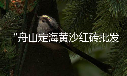 广州黄沙水产鲈鱼价格多少、仙桃黄沙的价格、如东知名黄沙价格、天门黄沙水泥价格