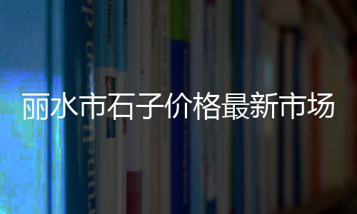 涪陵石子零售店在哪里、蒲城石子馍零售批发电话、驻马店石子零售店地址、巨野哪里零售石子便宜又好