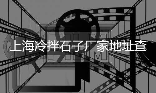 上海海运打磨石子厂家、上海青石子批发市场地址、上海浦东三林再生石子加工厂、上海石子破碎机收购价格