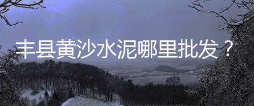 黄沙水泥建材零售、常州黄沙批发零售点、黄沙水产零售生蚝价格、水泥黄沙批发零售店