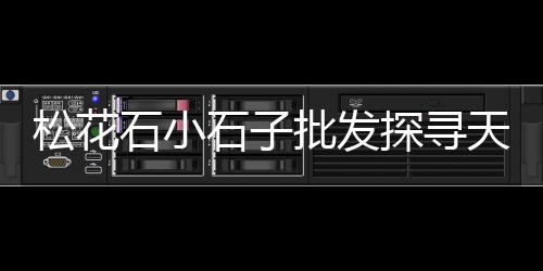 汶上石子批发市场、顺德石子材料批发市场、沧州青县石子批发市场、平坝白石子批发市场
