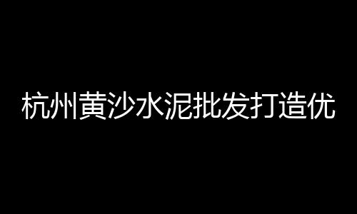 今日常德黄沙价格、泰州混合黄沙二手价格、京东海鲜价格和广州黄沙、南通粗黄沙二手价格