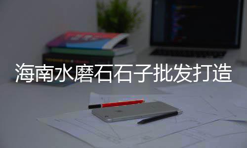 莱州石子批发市场、正方石材市场石子、葛沽石子市场、大良镇石子市场
