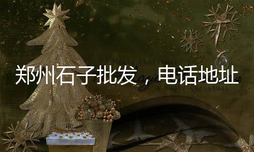 临河县灰石子厂家批发市场地址、共青石子批发市场地址、长治白云石石子批发市场、水磨石子材料批发市场