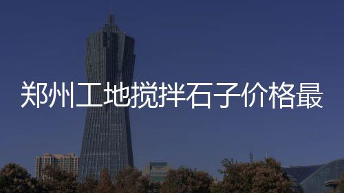 精武镇石子零售商、水冶石子零售电话号码查询、杨柳青石子零售商、睢县大沙石子零售店在哪
