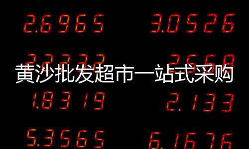 黄沙市场附近网吧有哪些、黄沙市场 招工信息、黄沙市场哪里有、黄沙市场龙虾批发